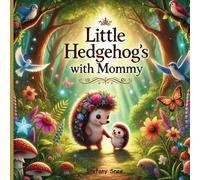 Little Hedgehog’s Adventures with Mommy: 10 Sweet Tales of Love, Discovery, and Learning Together