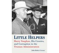Little Helpers : Harry Vaughan, His Cronies, and Corruption in the Truman Administration