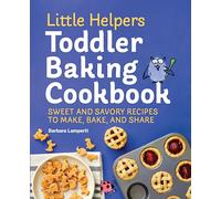 Little Helpers Toddler Baking Cookbook: Sweet and Savory Recipes to Make, Bake, and Share