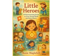 “Little Heroes: 10 Heartwarming Stories to Grow Strong Minds and Brave Hearts”