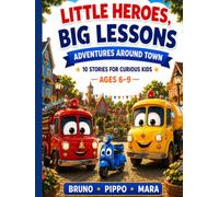 Little Heroes, Big Lessons: Adventures Around Town: 10 Illustrated Stories for Curious Kids Ages 6-9 • Fun Adventures, Problem-Solving & Everyday Life Lessons