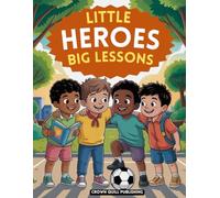 Little Heroes, Big Lessons: Inspiring Tales for Boys About Bravery, Honesty, and Believing in Yourself