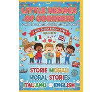 Little Heroes of Goodness - 50 Moral & Character-Building Stories for Kids | Italian-English Bilingual Edition | Age 4 to 10