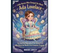 Little Heroes Who Changed the World - Ada Lovelace: An Inspiring Biography of the Brilliant Girl Who Wrote the World’ s First Computer Program (Little ... Amazing True Stories for Young Readers)