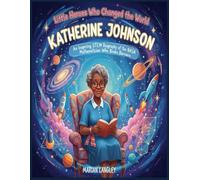 Little Heroes Who Changed the World - Katherine Johnson: An Inspiring STEM Biography of the NASA Mathematician Who Broke Barriers (Little Heroes Who ... Amazing True Stories for Young Readers)