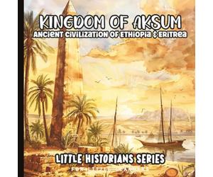 Little Historians: The Kingdom of Aksum for Little Learners | Ancient Civilization of Ethiopia and Eritrea: Discover the Aksumite People, Early ... ages 3-8 (Little Learners: First Sentences)