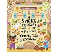 Little Homesteader: A Spring Treasury of Recipes, Crafts, and Wisdom
