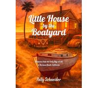 Little House by the Boatyard: Memories from the Early Days of Life in Hermosa Beach, California