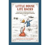 Little House Life Hacks: Lessons for the Modern Pioneer from Laura Ingalls Wilder’s Prairie