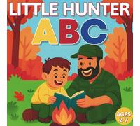 Little Hunter ABC Ages 2-7: My First Book of Hunting Alphabet ( A-Z ) : An Outdoor Father and Son Bonding Adventure (Little, Young and Teen Hunter - Growing Together Series)