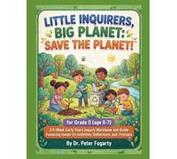 Little Inquirers, Big Planet: Save the Planet! for Grade 0 (age 6-7): A 6-Week Early Years Inquiry Workbook and Guide Featuring Hands-On Activities, Reflections, and Action Prompts