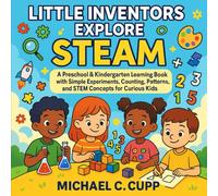 Little Inventors Explore STEAM: A Preschool & Kindergarten STEAM Learning Book with Science Experiments, Math Activities, Pattern Games, Engineering, and Creative STEM Projects for Kids