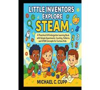Little Inventors Explore STEAM: A Preschool & Kindergarten STEAM Learning Book with Science Experiments, Math Activities, Pattern Games, Engineering, and Creative STEM Projects for Kids