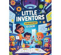LITTLE INVENTORS STEM ADVENTURES TO COLOR: 48 Fun and Educational Coloring Pages of Kids Building, Coding, and Creating Amazing Inventions!