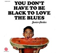 Little Junior Parker - You Don't Have To Be Black To Love The Blues