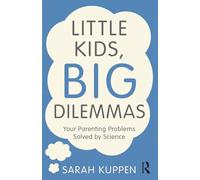 Little Kids, Big Dilemmas: Your parenting problems solved by science