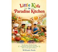 Little Kids in Paradise Kitchen: Fun Recipes, Healthy Eating, and Kitchen Adventures That Teach Kids to Cook with Confidence
