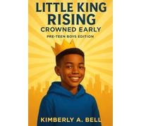 Little King Rising: Crowned Early: A Big Brother’s Guide to Confidence, Growth, and Greatness. Pre-Teen Boys Edition