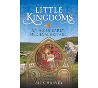 Little Kingdoms: An A-Z of Early Medieval Britain