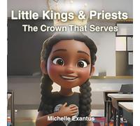 Little Kings & Priests - The Crown That Serves: A Christian Children’s Story About Serving Like Jesus
