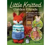 Little Knitted Garden Friends : 15 Adorable Take-Along Pals to Create, Love, and Share