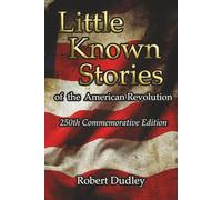 Little Known Stories of the American Revolution: 250 Year Special Commemorative Edition