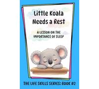 Little Koala Needs a Rest: A Lesson on the Importance of Sleep (Little Koala Life Skills Series)