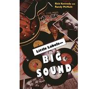 Little Labels - Big Sound: Small Record Companies and the Rise of American Music