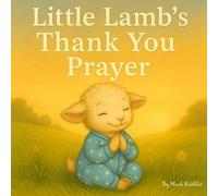 Little Lamb`s Thank You Prayer: Helping Little Hearts Give Thanks to God (Little Lamb’s Prayers)