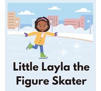 Little Layla the Figure skater: Little Layla loves everything about the ice rink-the shine of the ice, the sound of her skates, and the feeling of freedom as she glides across the rink.