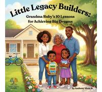 Little Legacy Builders: Grandma Ruby's 10 Lessons for Achieving Big Dreams