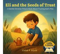 Little Lessons, Big Faith: Eli and the Seeds of Trust: A Heartwarming Christian Picture Book About Patience, Faith, and God’s Perfect Timing