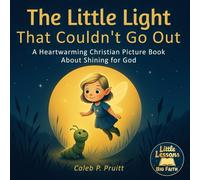 Little Lessons, Big Faith: The Little Light That Couldn’t Go Out: A Heartwarming Christian Picture Book About Shining for God, Helping Others, and Discovering Your Purpose: 1