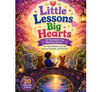 Little Lessons Big Hearts: 20 Heartwarming Bedtime Stories That Teach Kindness, Courage, Honesty, Friendship, and Gratitude
