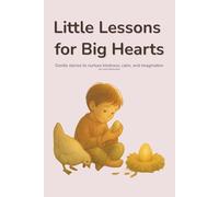 Little Lessons for Big Hearts: Gentle stories to nurture kindness, calm, and imagination (Crescere con Immaginazione)