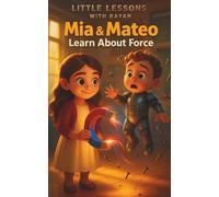 Little Lessons with Rayan: Mia & Mateo Learn About Force: A fun and simple introduction to motion, pushes, and pulls for curious young minds!