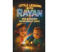 Little Lessons with Rayan: Mia & Mateo Learn About Light: A fun and simple way for kids to explore where light comes from and why it matters!