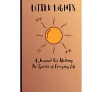 Little Lights: A Journal For Noticing The Sparks of Everyday Life