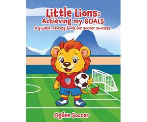 Little Lions: Achieving my GOALS: A guided coloring book for soccer success.