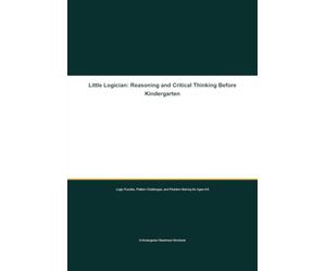 Little Logician: Reasoning and Critical Thinking Before Kindergarten: Logic Puzzles, Pattern Challenges, and Problem Solving for Ages 4-6