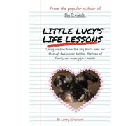 Little Lucy's Life Lessons: Loving wisdom from the dog that's seen me through two cancer battles, the loss of family, and many joyful events