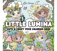 Little Lumina - Cute & Comfy Pixie Coloring Book: For Kids, Teens And Adults Featuring Adorable Magical Forest Scenes, Pixie Friends & Positive Phrases For Stress Reliev And Relaxation