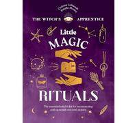 Little Magic Rituals (The Witch’s Apprentice): The Essential Witch’s Kit for Reconnecting with Yourself and with Nature