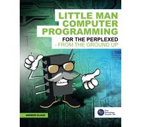 Little Man Computer Programming: For The Perplexed From The Ground Up
