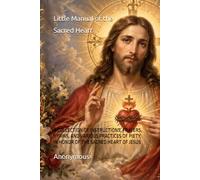 Little Manual of the Sacred Heart: A COLLECTION OF INSTRUCTIONS, PRAYERS, HYMNS, AND VARIOUS PRACTICES OF PIETY, IN HONOR OF THE SACRED HEART OF JESUS