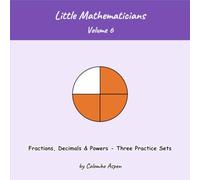 Little Mathematicians, Volume 6 - Practice Supplement: Fractions, Decimals & Powers - Three Practice Sets (Ages 7-9)