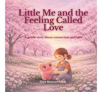 Little Me and the Feeling Called Love: A gentle, child psychology-based story about connection, boundaries, and listening