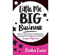 Little Me Big Business: How to Grow Your Small Business, Increase Your Profits and Go Global (in Your Pajamas)