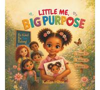 Little Me, Big Purpose: Learning to Love Who I Am * A Story About Confidence and Purpose * Every Child Has a Purpose * Celebrating What Makes You Unique