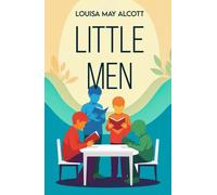Little Men : A Classic Tale of Family, Growth and Friendship